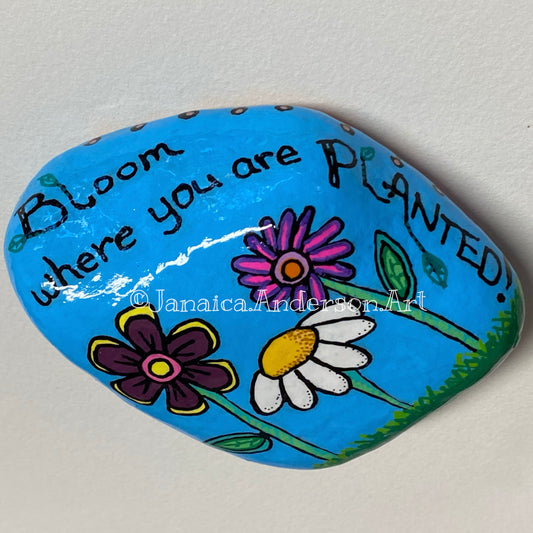 Bloom Where You Are Planted - Hand Painted Stone